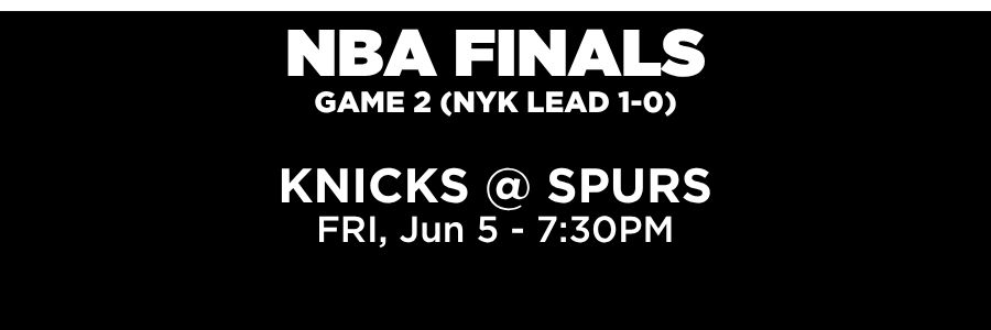 NBA Finals Game 2, Game 2 (knicks lead 1-0). Knicks @ Spurs. Friday, June 5th at 7:30PM