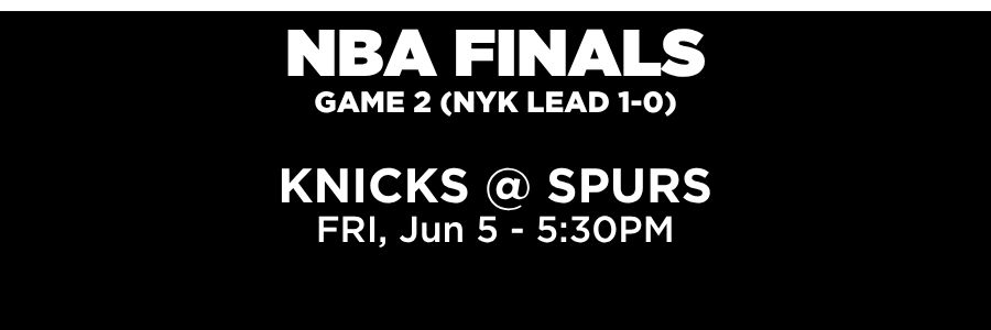 NBA Finals Game 2, Game 2 (knicks lead 1-0). Knicks @ Spurs. Friday, June 5th at 5:30PM