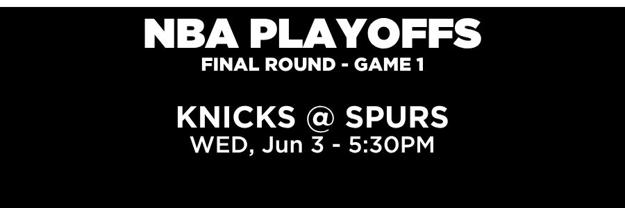 NBA Playoffs Final Round game 1. Knicks vs Spurs, Wedneday June 3 at 5:30PM 