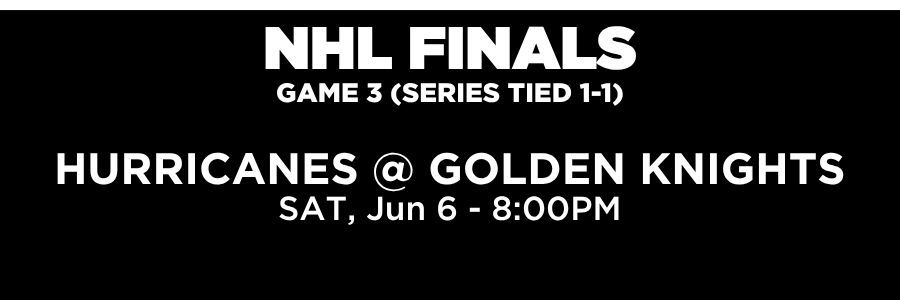 NHL Playoffs Final Round. Game 3, Series tied 1-1. Hurricanes @ Golden Knights, Saturday, June 6th at 8:00PM