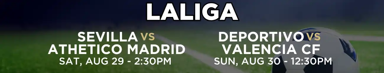 Laliga: Sevilla vs Athletico Madrid Saturday, August 29th at 2:30pm and Deportivo vs Valencia CF Sunday August 30th at 12:30PM