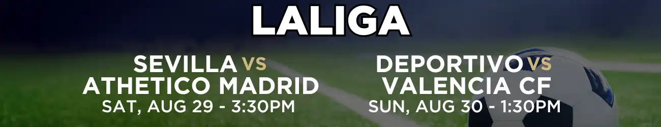 Laliga: Sevilla vs Athletico Madrid Saturday, August 29th at 3:30pm and Deportivo vs Valencia CF Sunday August 30th at 1:30PM